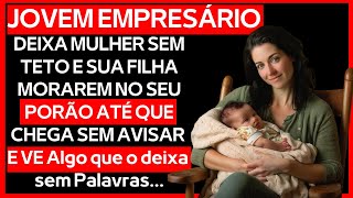 JOVEM EMPRESÁRIO DEIXA MULHER SEM TETO E SUA FILHA MORAREM NO SEU PORÃO ATÉ QUE CHEGA SEM AVISAR ...