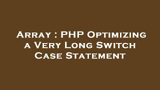 Array : PHP Optimizing a Very Long Switch Case Statement