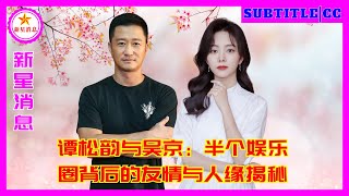 谭松韵与吴京：半个娱乐圈背后的友情与人缘揭秘