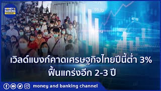 เวิลด์แบงก์คาดเศรษฐกิจไทยปีนี้ต่ำ 3% ฟื้นแกร่งอีก 2-3 ปี