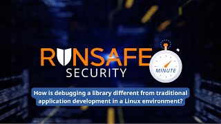 Debugging Libraries vs. Applications in Linux | RunSafe Security Minute