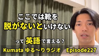 「暑いから脱いだ」「家に着いたら靴下を脱ぐ」など【脱ぐ】を英語で言える？Kumata ゆる〜りラジオ Episode227