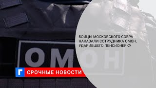 Baza: бойцы московского СОБРа наказали сотрудника ОМОН, который ударил пенсионерку