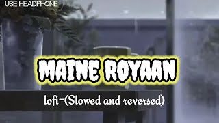 maine Royaan_ lofi(Slowed +reversed)_sad lofi song__KK FINE MUSIC