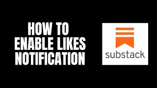 How To Enable Likes Notification Substack Tutorials