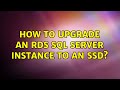 How to upgrade an RDS SQL Server Instance to an SSD? (2 Solutions!!)
