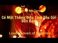 Có Một Thông Điệp Tình Yêu Gửi Đến Bạn | Love Heaven Tarot