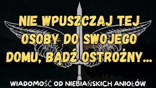 Nie wpuszczaj tej osoby do swojego domu, bądź ostrożny...wiadomość od aniołów