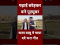 पढ़ाई छोड़कर बने यूट्यूबर राजा बाबू ने गाया दर्द भरा गीत shortvideo ytshorts trending