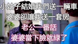 小姑子結婚我們送一輛車，婆婆卻讓我送一套房，老公一番話，婆婆當下臉就綠了|翠花的秘密