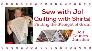 Sew with Jo!  Quilting with Recycled Shirts:  Finding the Straight of the Grain