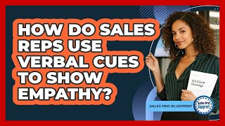 How Do Sales Reps Use Verbal Cues To Show Empathy? - Sales Pro Blueprint