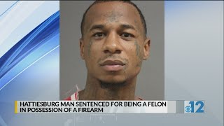 Hattiesburg man sentenced for being a felon in possession of a firearm