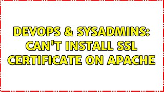 DevOps & SysAdmins: Can't install ssl certificate on apache (2 Solutions!!)