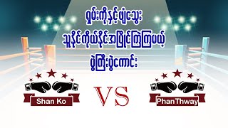 Shan Ko Vs Phan Thway ( ရှမ်းကို Vs ဖျံသွေး )