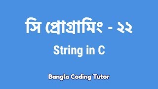 সি প্রোগ্রামিং - ২২ঃ String in C | Bangla Coding Tutor | C Programming Bangla Tutorial