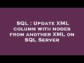 SQL : Update XML column with nodes from another XML on SQL Server