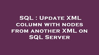 SQL : Update XML column with nodes from another XML on SQL Server