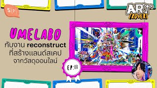 Umelabo กับงาน reconstruct ที่สร้างแลนด์สเคปจากวัสดุออนไลน์ | Arttrovert EP13