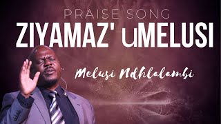PRAISE SONG: Ziyamaz' uMelusi (They Know Their Shepherd) - Melusi Ndhlalambi