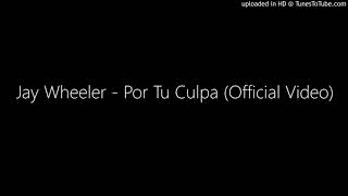 Jay Wheeler - Por Tu Culpa (Official Video)