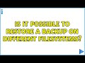 Is it possible to restore a backup on different filesystems? (3 Solutions!!)