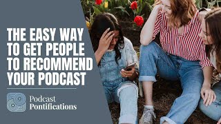 The Easy Way To Get People To Recommend Your Podcast