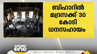 രാമനവമി ആഘോഷത്തിനിടെ തീയിട്ട് നശിപ്പിച്ച മദ്രസക്ക് ബിഹാർ സർക്കാർ  30 കോടിയുടെ ധനസഹായം പ്രഖ്യാപിച്ചു