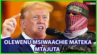 TRUMP AWAPIGA MKWARA MZITO HAMAS|OLE WENU MSIACHIE HAO MATEKA NITAWATEKETEZA