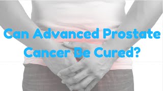 Can Advanced Prostate Cancer Be Cured?