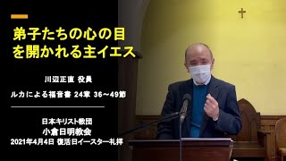 2021年4月4日 復活日イースター礼拝 「弟子たちの心の目を開かれる主イエス｣ 川辺正直役員 ルカによる福音書　２４章３６節～４９節