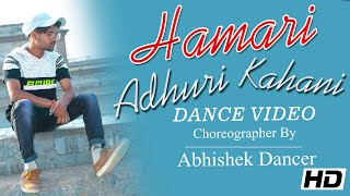 Hamari Adhuri Kahani | Dance Video | Abhishek Dancer