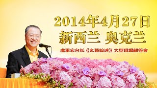 【2014】2014年4月27日 卢台长法会开示 新西兰·奥克兰《玄艺综述》大型现场解答会  完整版中文字幕