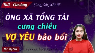 [Thú vị ghê] Cưng Chiều Vợ Yêu Bảo Bối FULL - Truyện ngôn tình ngắn Ông Xã Tổng Tài Bá Đạo MC Hạ Vũ