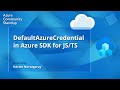 Azure SDK Community Standup - DefaultAzureCredential in Azure SDK for JavaScript/TypeScript