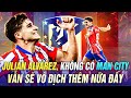 JULIAN ALVAREZ KHÔNG CÓ MAN CITY VẪN SẼ VÔ ĐỊCH THÊM NỮA ĐẤY