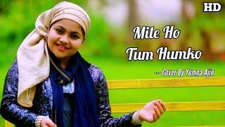 Mile Ho Tum Humko Cover By #Yumna #Ajin | HD VIDEO