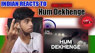 Indian Reacts to HUM DEKHENGE | Coke Studio | Season 11