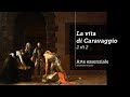 La vita di Caravaggio - 2 di 2