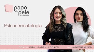 Psicodermatologia: o que é e como aplicar no dia a dia | com Dra. Karen Korkes #13