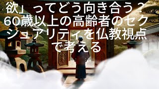 【ブッダの教え】 60歳以上の心と体の変化を受け入れる！高齢者が健全なセクシュアリティを実現する方法【輝きを取り戻すすゝめ】