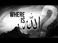 WHERE IS ALLAH?