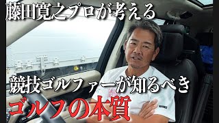 藤田プロが考える競技ゴルファーが知っておくべきゴルフの本質