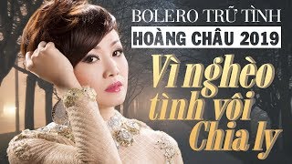 BOLERO HOÀNG CHÂU 2019 - Tuyệt Phẩm Vừa Nghe Vừa Lau Nước Mắt - VÌ NGHÈO TÌNH VỘI CHIA LY