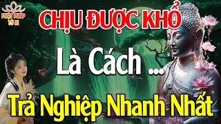 Người Chịu Được Khổ Là Đang Trả NGHIỆP nhanh nhất - Phật Pháp Từ Bi