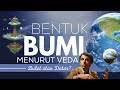 BENTUK BUMI MENURUT VEDA!! DATAR ATAU BULAT? BAGIAN 1 -  INFORMASI HINDU !