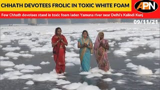 Watch: Chhath Puja Devotees Frolic In Hazardous White Foam Yamuna River - Delhi News