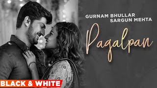 Pagalpan (Official B&W Video) | Gurnam Bhullar | Sargun Mehta | Jhalle | Latest Punjabi Songs 2022