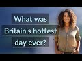 What was Britain's hottest day ever?