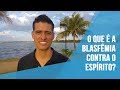 Blasfêmia contra o Espírito - Entenda e seja livre do medo!